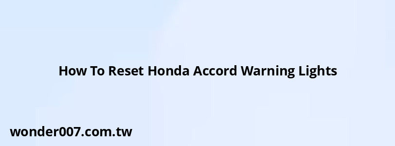 How To Reset Honda Accord Warning Lights