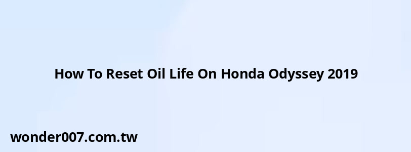 How To Reset Oil Life On Honda Odyssey 2019