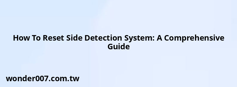 How To Reset Side Detection System: A Comprehensive Guide