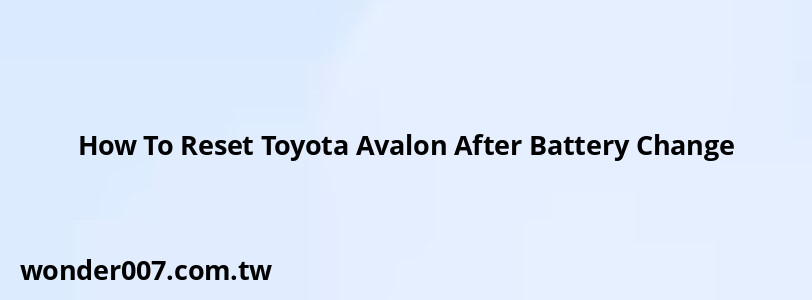 How To Reset Toyota Avalon After Battery Change