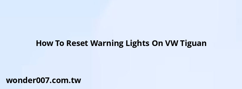 How To Reset Warning Lights On VW Tiguan