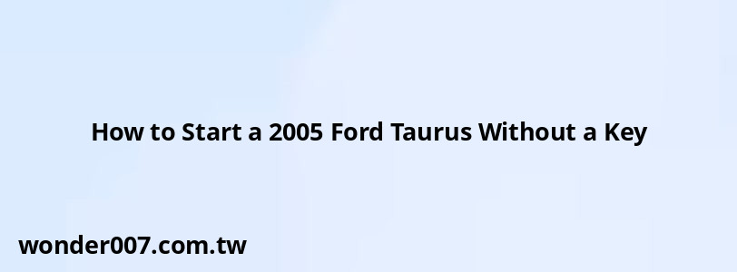 How to Start a 2005 Ford Taurus Without a Key