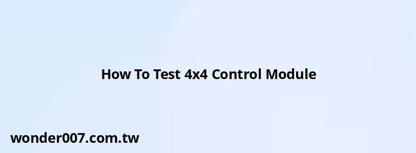 How To Test 4x4 Control Module How To Test 4x4 Control Module