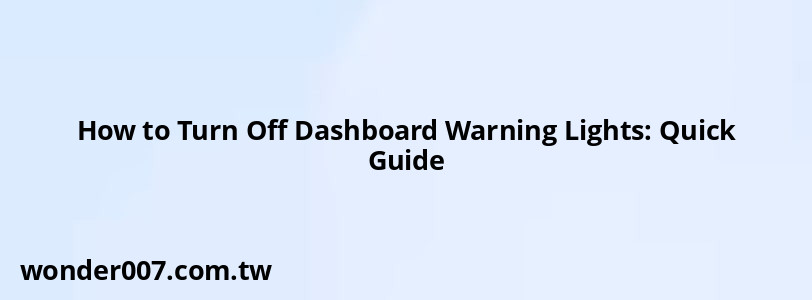 How to Turn Off Dashboard Warning Lights: Quick Guide How to Turn Off Dashboard Warning Lights: Quick Guide