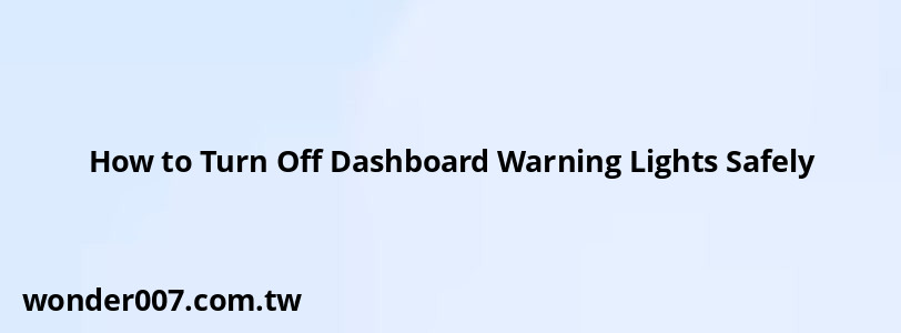 How to Turn Off Dashboard Warning Lights Safely