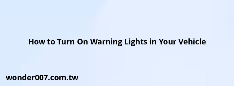 How to Turn On Warning Lights in Your Vehicle