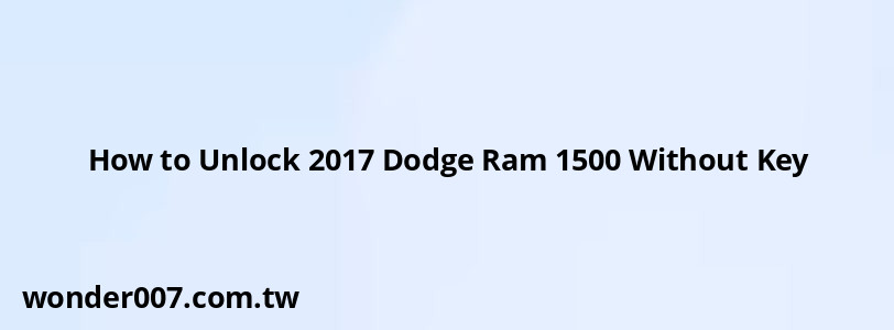 How to Unlock 2017 Dodge Ram 1500 Without Key