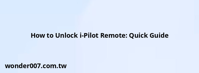 How to Unlock i-Pilot Remote: Quick Guide