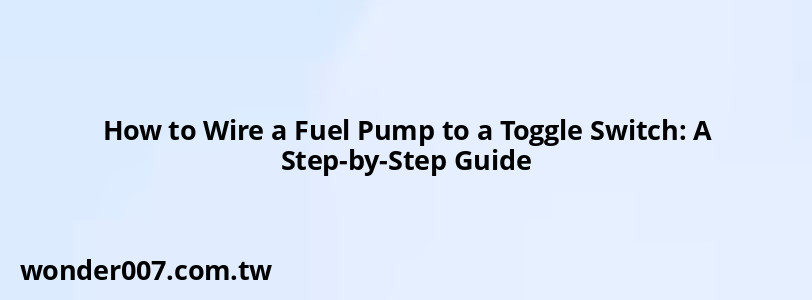 How to Wire a Fuel Pump to a Toggle Switch: A Step-by-Step Guide