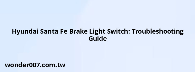 Hyundai Santa Fe Brake Light Switch: Troubleshooting Guide