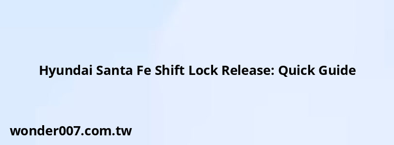 Hyundai Santa Fe Shift Lock Release: Quick Guide