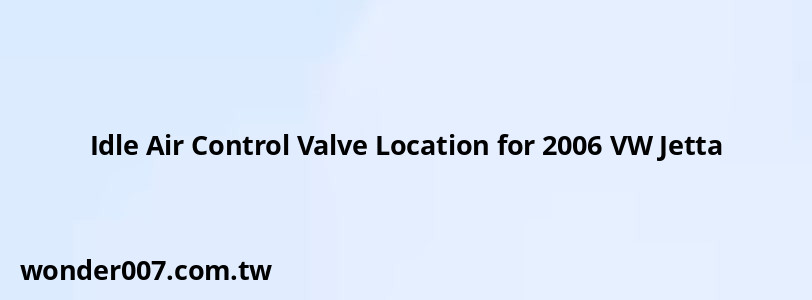 Idle Air Control Valve Location for 2006 VW Jetta