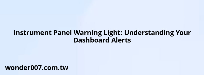 Instrument Panel Warning Light: Understanding Your Dashboard Alerts