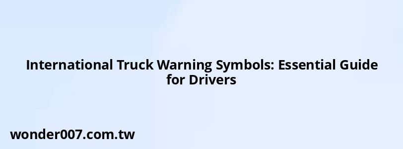 International Truck Warning Symbols: Essential Guide for Drivers