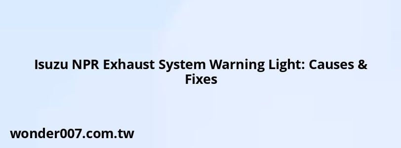 Isuzu NPR Exhaust System Warning Light: Causes & Fixes