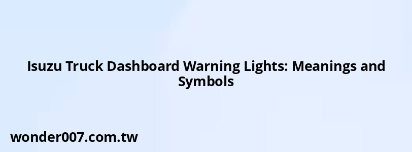 Isuzu Truck Dashboard Warning Lights: Meanings and Symbols