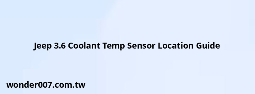 Jeep 3.6 Coolant Temp Sensor Location Guide