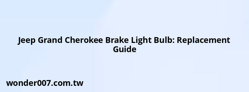 Jeep Grand Cherokee Brake Light Bulb: Replacement Guide