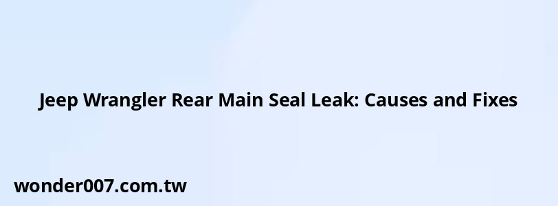 Jeep Wrangler Rear Main Seal Leak: Causes and Fixes Jeep Wrangler Rear Main Seal Leak: Causes and Fixes