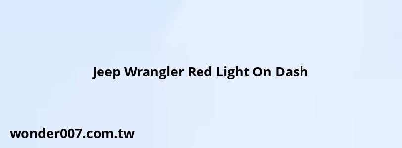 Jeep Wrangler Red Light On Dash
