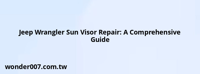 Jeep Wrangler Sun Visor Repair: A Comprehensive Guide Jeep Wrangler Sun Visor Repair: A Comprehensive Guide