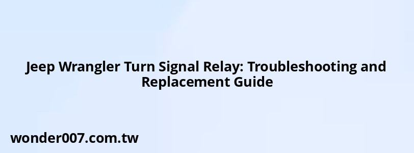 Jeep Wrangler Turn Signal Relay: Troubleshooting and Replacement Guide