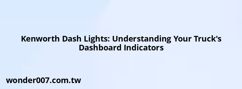 Kenworth Dash Lights: Understanding Your Truck's Dashboard Indicators