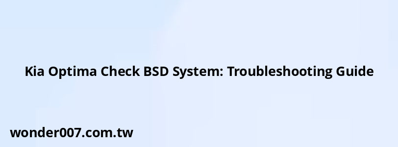 Kia Optima Check BSD System: Troubleshooting Guide