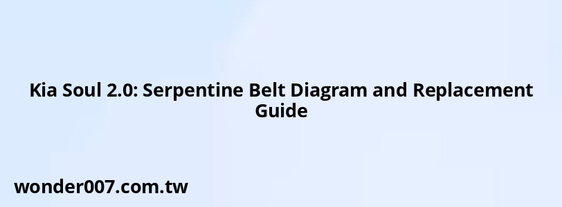 Kia Soul 2.0: Serpentine Belt Diagram and Replacement Guide