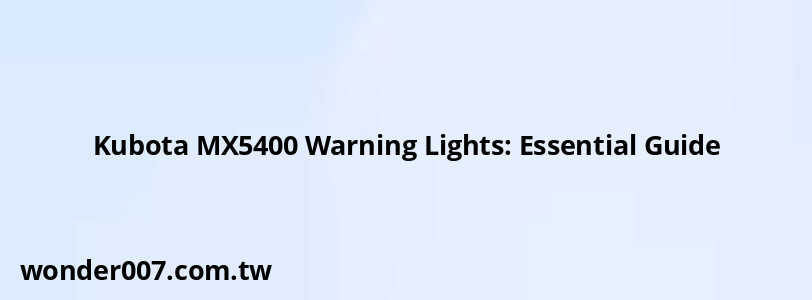 Kubota MX5400 Warning Lights: Essential Guide