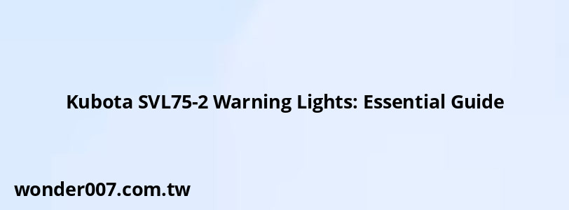 Kubota SVL75-2 Warning Lights: Essential Guide