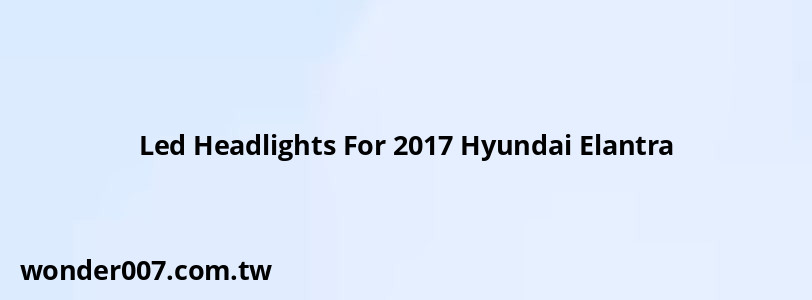 Led Headlights For 2017 Hyundai Elantra