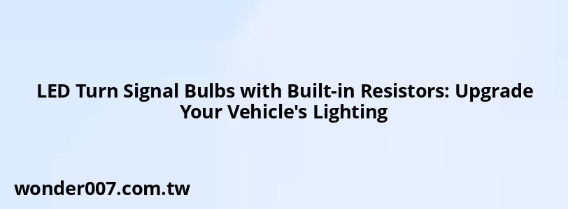 LED Turn Signal Bulbs with Built-in Resistors: Upgrade Your Vehicle's Lighting