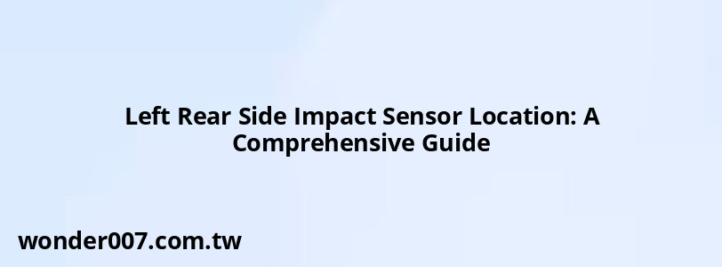 Left Rear Side Impact Sensor Location: A Comprehensive Guide