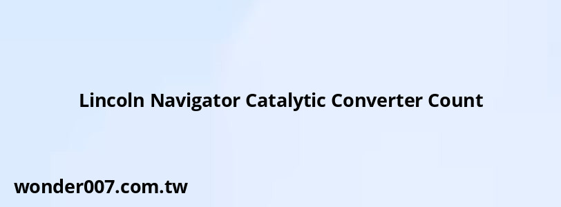 Lincoln Navigator Catalytic Converter Count Lincoln Navigator Catalytic Converter Count