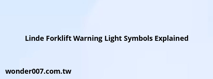 Linde Forklift Warning Light Symbols Explained