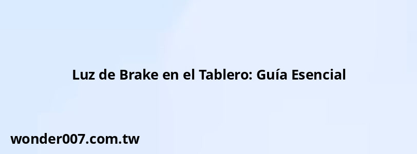 Luz de Brake en el Tablero: Guía Esencial