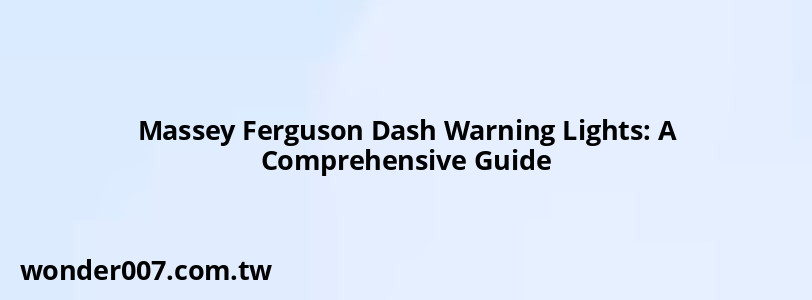 Massey Ferguson Dash Warning Lights: A Comprehensive Guide