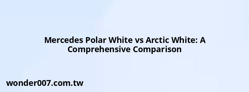 Mercedes Polar White vs Arctic White: A Comprehensive Comparison