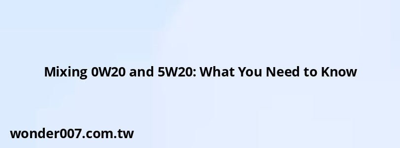 Mixing 0W20 and 5W20: What You Need to Know Mixing 0W20 and 5W20: What You Need to Know