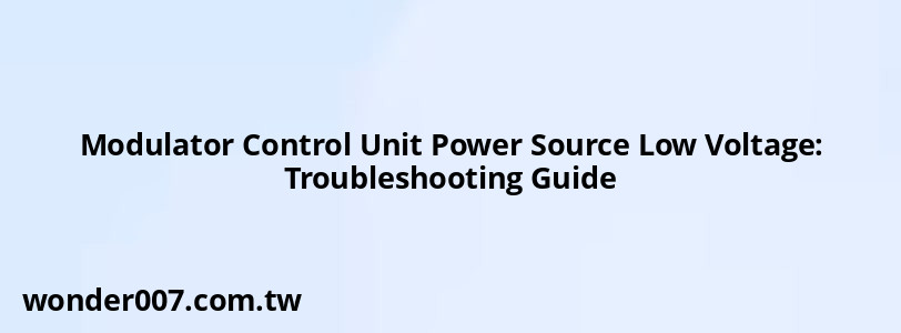 Modulator Control Unit Power Source Low Voltage: Troubleshooting Guide