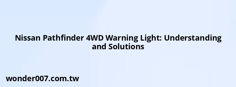 Nissan Pathfinder 4WD Warning Light: Understanding and Solutions