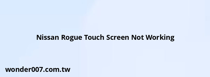 Nissan Rogue Touch Screen Not Working Nissan Rogue Touch Screen Not Working