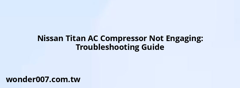 Nissan Titan AC Compressor Not Engaging: Troubleshooting Guide