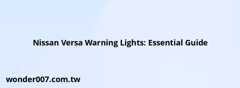 Nissan Versa Warning Lights: Essential Guide