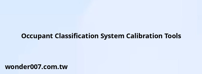 Occupant Classification System Calibration Tools Occupant Classification System Calibration Tools