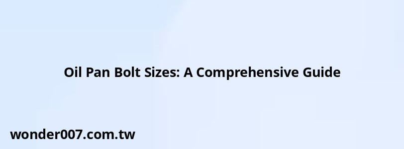 Oil Pan Bolt Sizes: A Comprehensive Guide