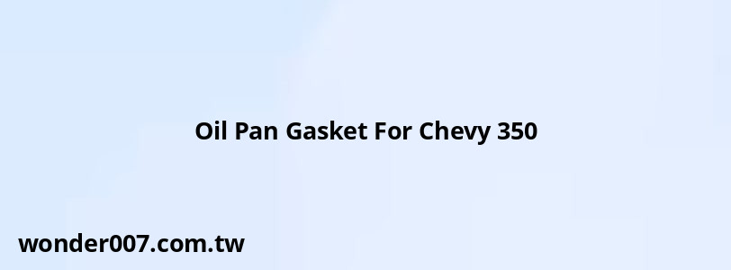 Oil Pan Gasket For Chevy 350