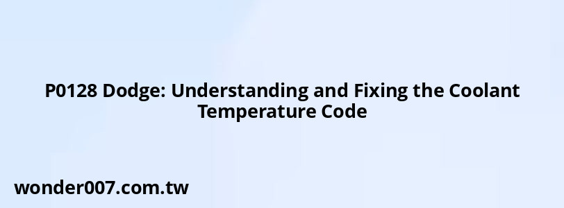 P0128 Dodge: Understanding and Fixing the Coolant Temperature Code