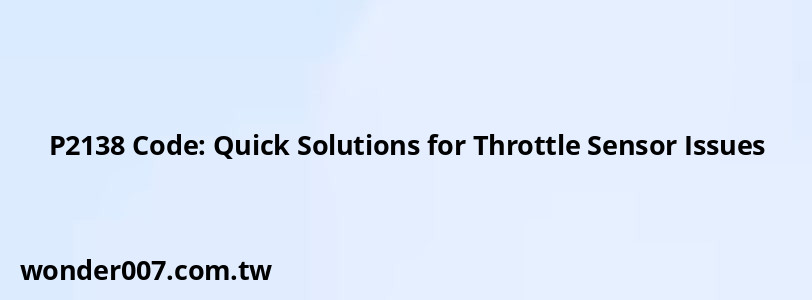 P2138 Code: Quick Solutions for Throttle Sensor Issues P2138 Code: Quick Solutions for Throttle Sensor Issues